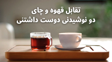 قهوه در برابر چای – رقابت دو نوشیدنی معروف و دوست داشتنی (بخش دوم)